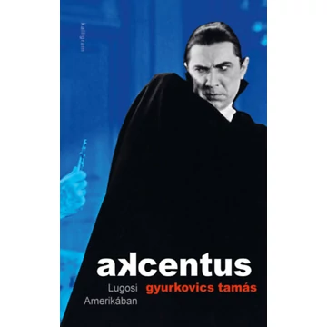 Gyurkovics Tamás: Akcentus - Lugosi Amerikában