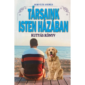 Horváth Andrea: Társaink Isten házában - Kutyáskönyv