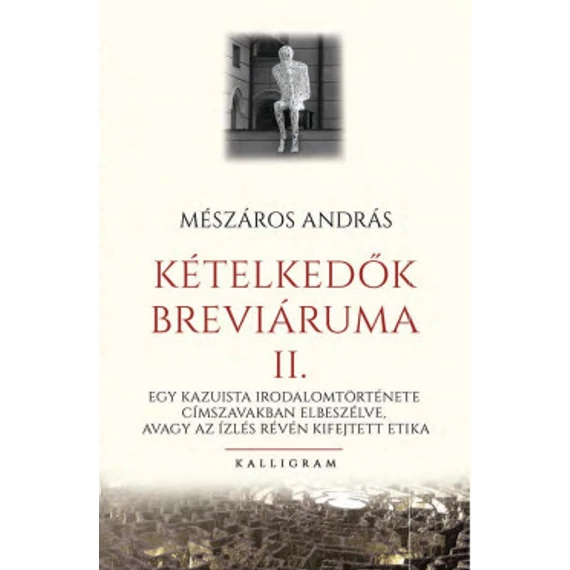 Mészáros András: Kételkedők breviáriuma II. - Egy kazuista irodalomtörténete címszavakban elbeszélve, avagy az ízlés révén kifejtett etika